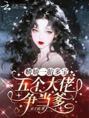 娇娇一胎多宝，五个大佬争当爹最新章节列表,娇娇一胎多宝，五个大佬争当爹全文阅读