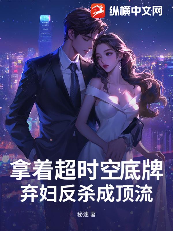 拿着超时空底牌，弃妇反杀成顶流最新章节列表,拿着超时空底牌，弃妇反杀成顶流全文阅读