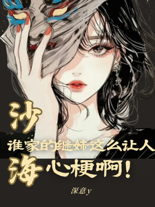 沙海：谁家的继妹这么让人心梗啊最新章节列表,沙海：谁家的继妹这么让人心梗啊全文阅读