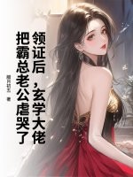 领证后，玄学大佬把霸总老公虐哭了最新章节列表,领证后，玄学大佬把霸总老公虐哭了全文阅读