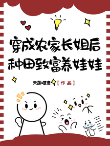 穿成农家长姐后，种田致富养娃娃最新章节列表,穿成农家长姐后，种田致富养娃娃全文阅读