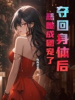 夺回身体后，恶雌成团宠了最新章节列表,夺回身体后，恶雌成团宠了全文阅读