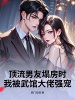 顶流男友塌房时，我被武馆大佬强宠最新章节列表,顶流男友塌房时，我被武馆大佬强宠全文阅读