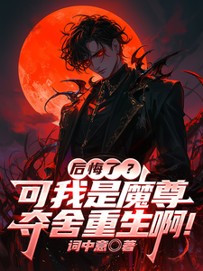 后悔了？可我是魔尊夺舍重生啊！最新章节列表,后悔了？可我是魔尊夺舍重生啊！全文阅读