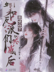 穿书和反派们共感后，剧情炸了最新章节列表,穿书和反派们共感后，剧情炸了全文阅读