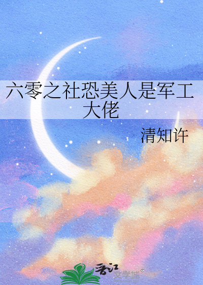 六零之社恐美人是军工大佬最新章节列表,六零之社恐美人是军工大佬全文阅读