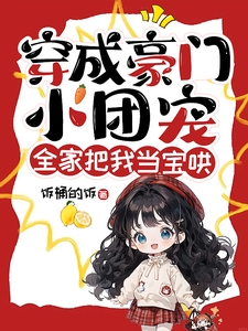 穿成豪门小团宠，全家把我当宝哄最新章节列表,穿成豪门小团宠，全家把我当宝哄全文阅读