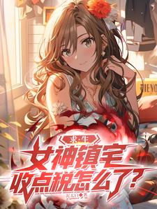 求生：女神镇宅，收点税怎么了？最新章节列表,求生：女神镇宅，收点税怎么了？全文阅读