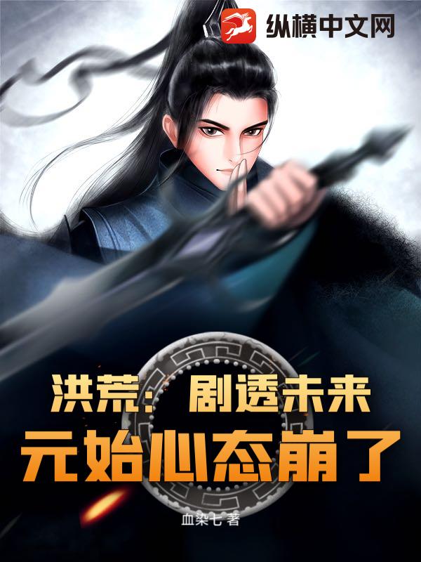 洪荒：剧透未来，元始心态崩了最新章节列表,洪荒：剧透未来，元始心态崩了全文阅读