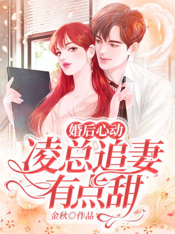婚后心动：凌总追妻有点甜最新章节列表,婚后心动：凌总追妻有点甜全文阅读