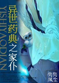 异世药典之家仆最新章节列表,异世药典之家仆全文阅读