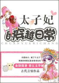 太子妃的穿越日常最新章节列表,太子妃的穿越日常全文阅读