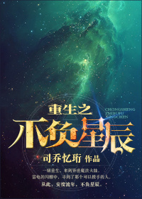 重生之不负星辰最新章节列表,重生之不负星辰全文阅读